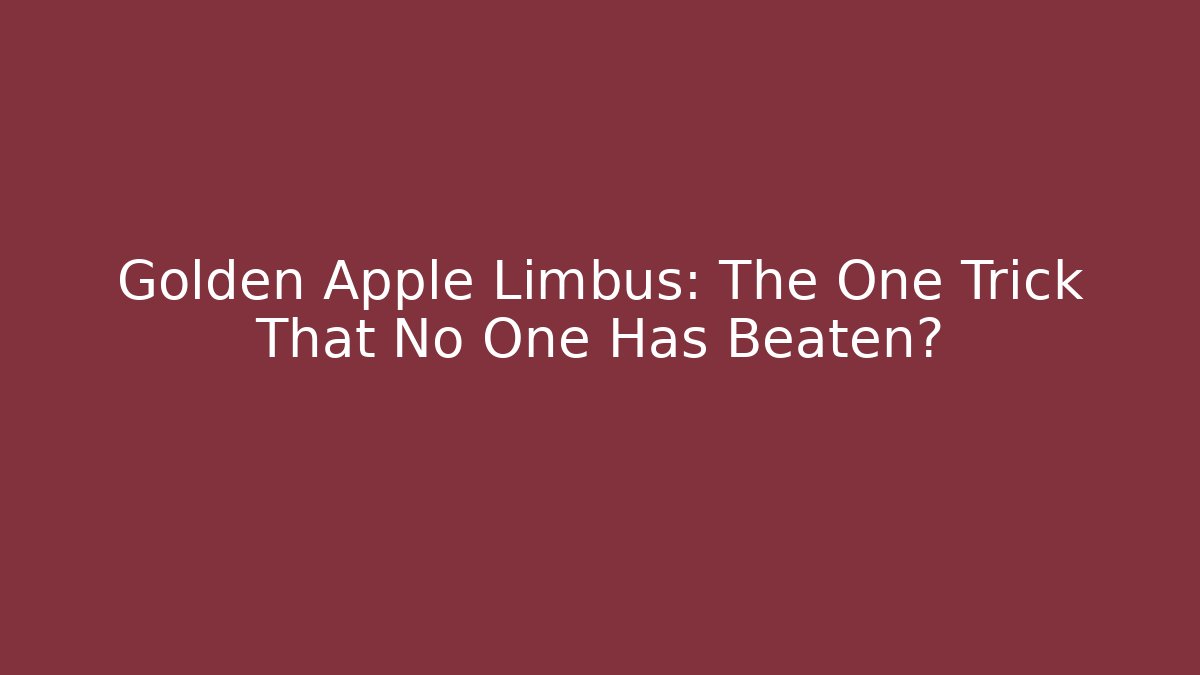 Golden Apple Limbus: The One Trick That No One Has Beaten?