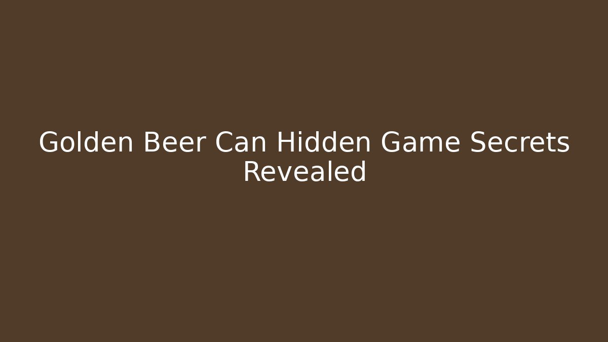 Golden Beer Can Hidden Game Secrets Revealed