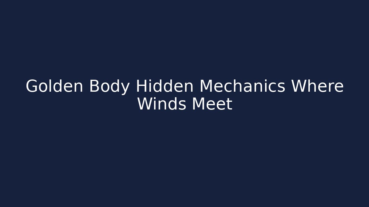 Golden Body Hidden Mechanics Where Winds Meet