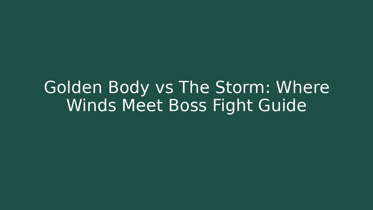Golden Body vs The Storm: Where Winds Meet Boss Fight Guide