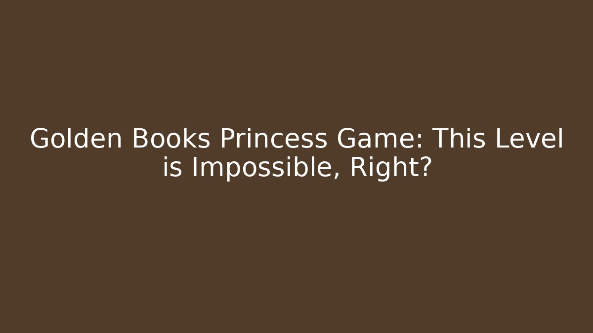 Golden Books Princess Game: This Level is Impossible, Right?
