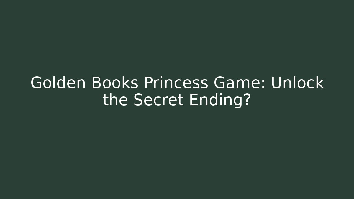 Golden Books Princess Game: Unlock the Secret Ending?