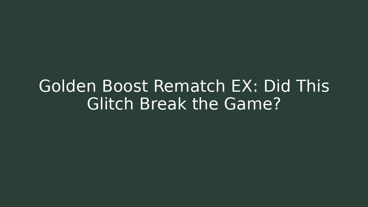Golden Boost Rematch EX: Did This Glitch Break the Game?