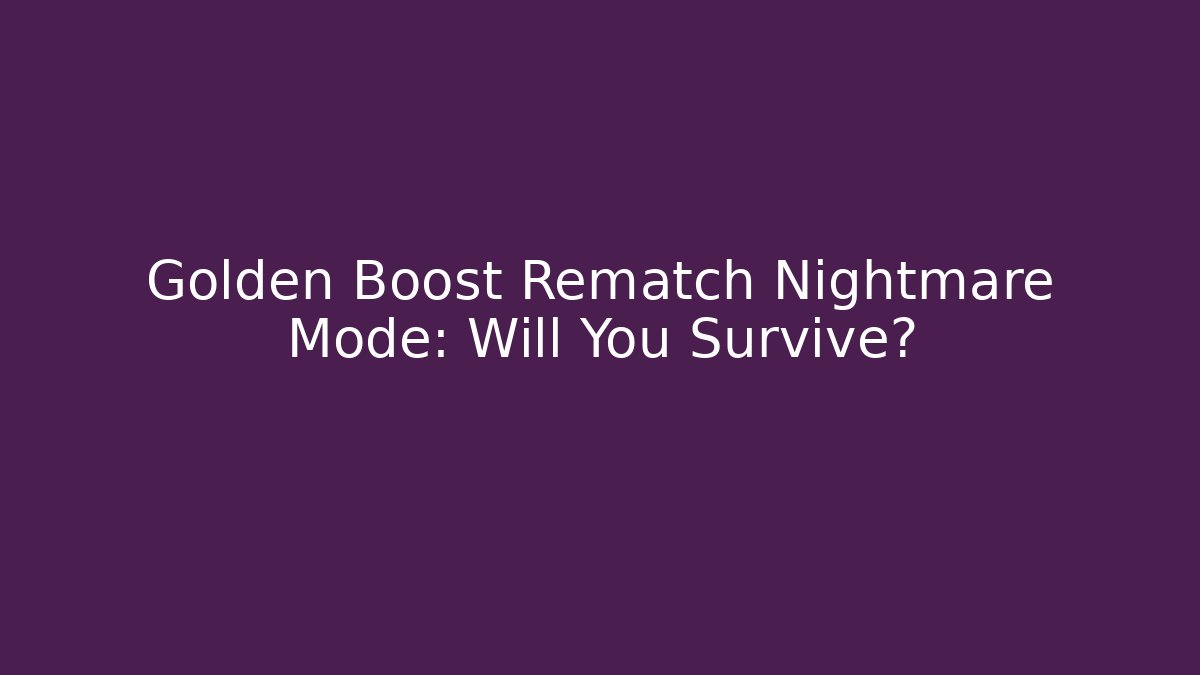 Golden Boost Rematch Nightmare Mode: Will You Survive?
