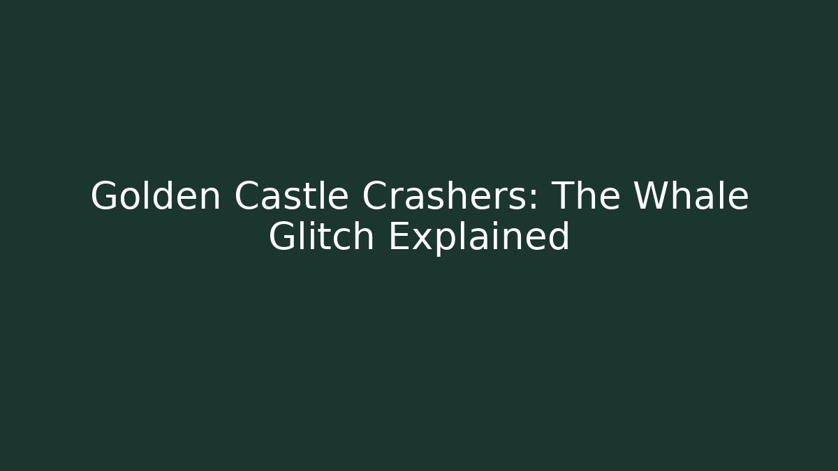 Golden Castle Crashers: The Whale Glitch Explained