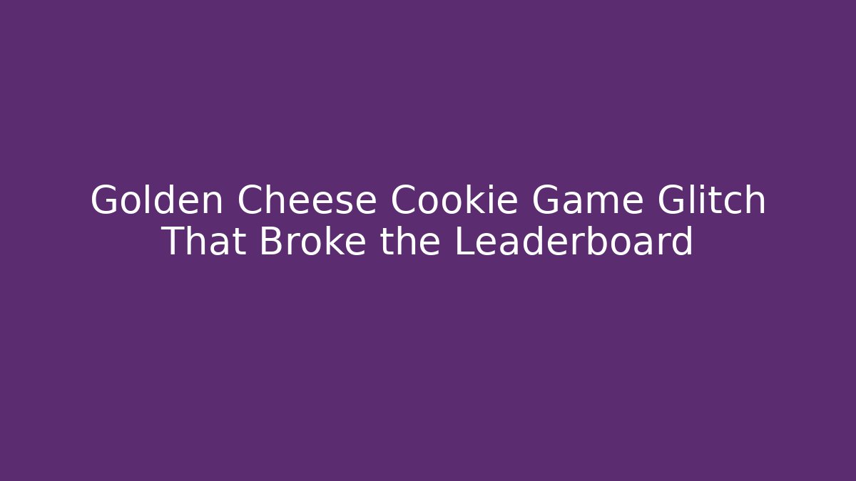 Golden Cheese Cookie Game Glitch That Broke the Leaderboard