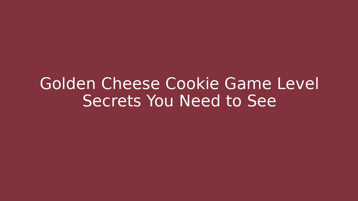 Golden Cheese Cookie Game Level Secrets You Need to See