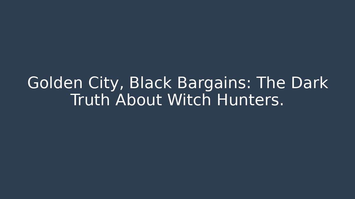 Golden City, Black Bargains: The Dark Truth About Witch Hunters.