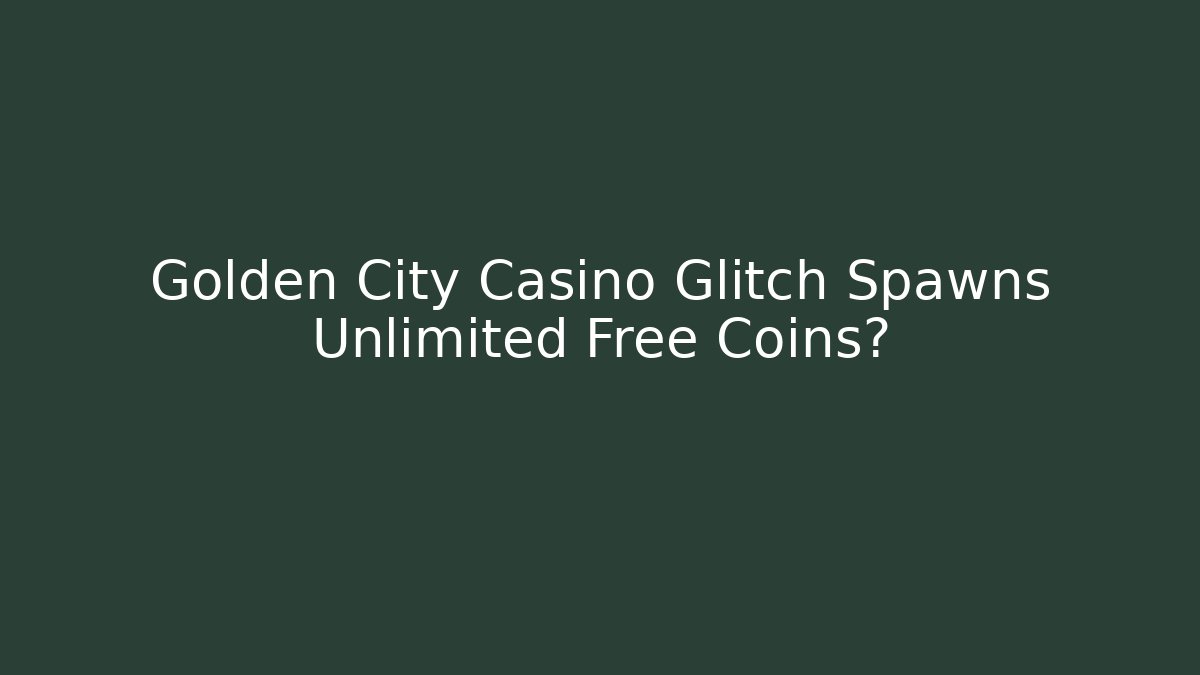 Golden City Casino Glitch Spawns Unlimited Free Coins?