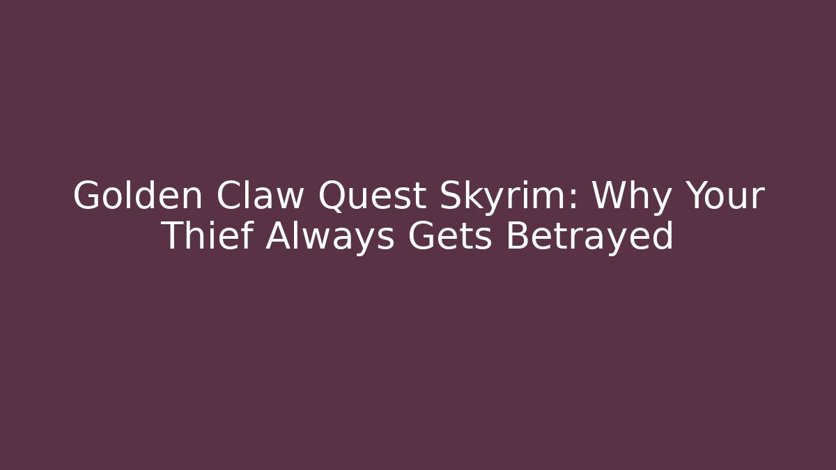 Golden Claw Quest Skyrim: Why Your Thief Always Gets Betrayed