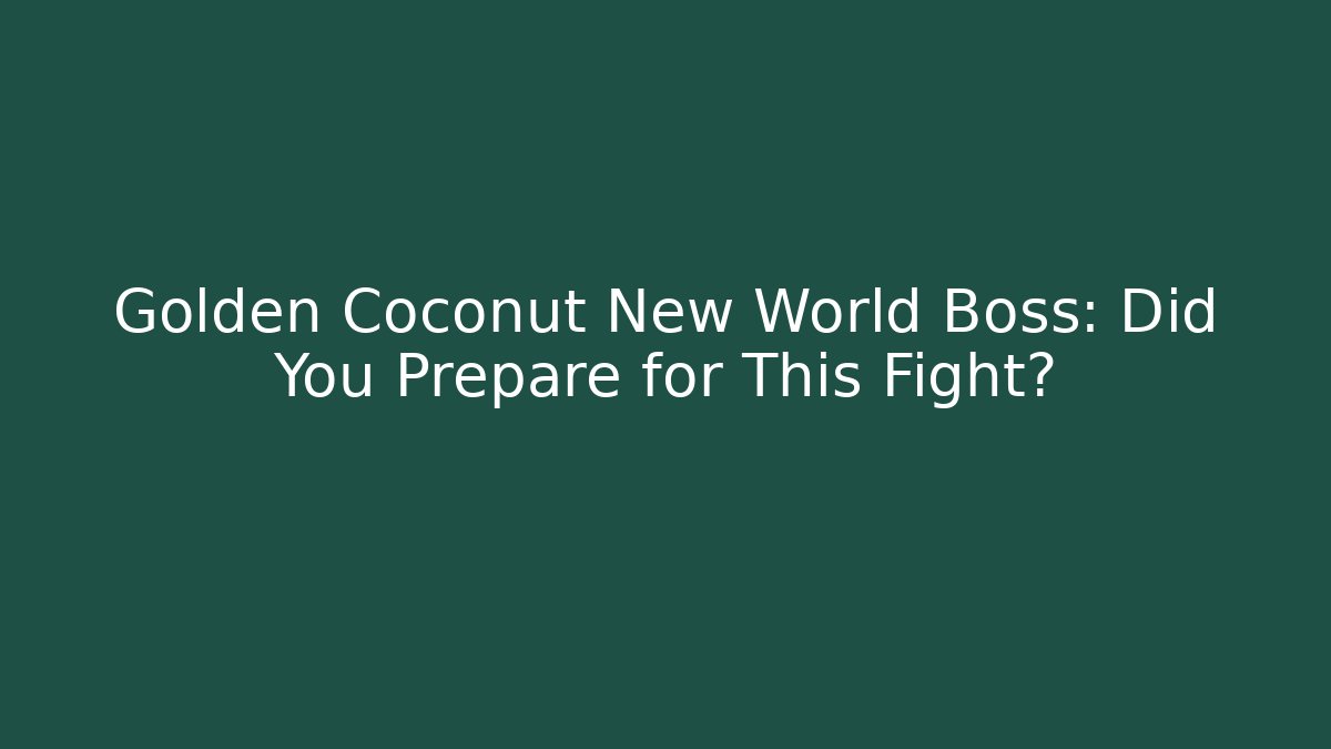 Golden Coconut New World Boss: Did You Prepare for This Fight?