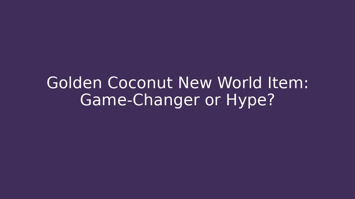 Golden Coconut New World Item: Game-Changer or Hype?