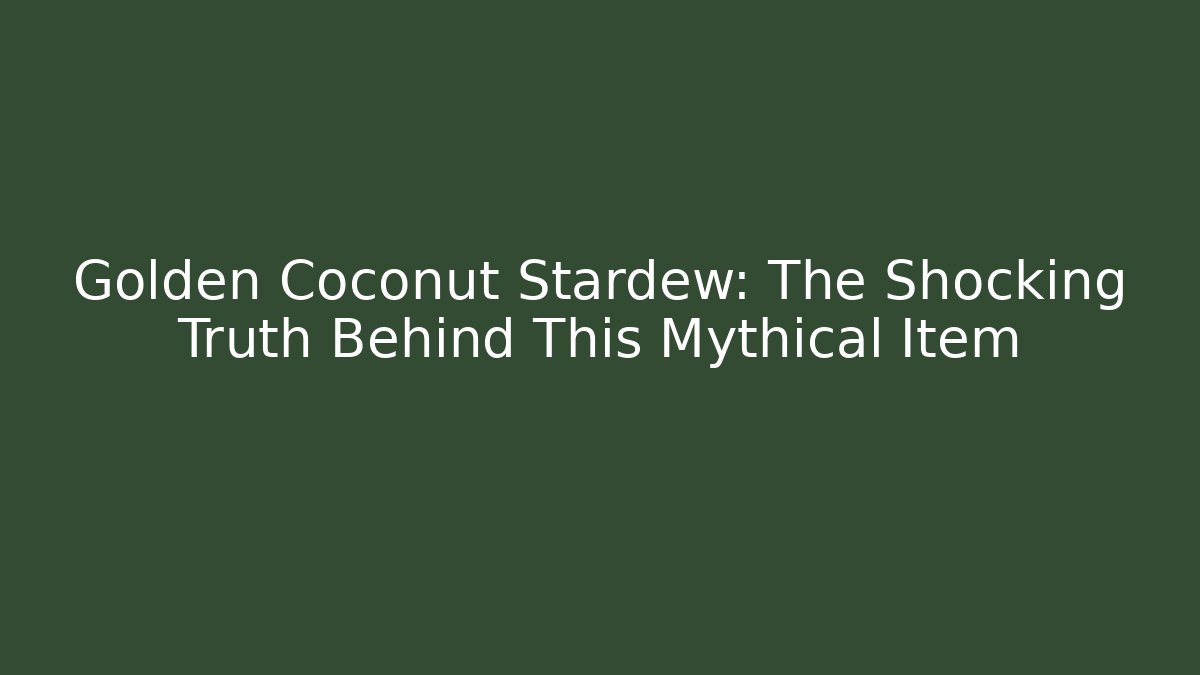 Golden Coconut Stardew: The Shocking Truth Behind This Mythical Item