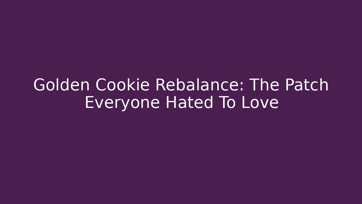 Golden Cookie Rebalance: The Patch Everyone Hated To Love