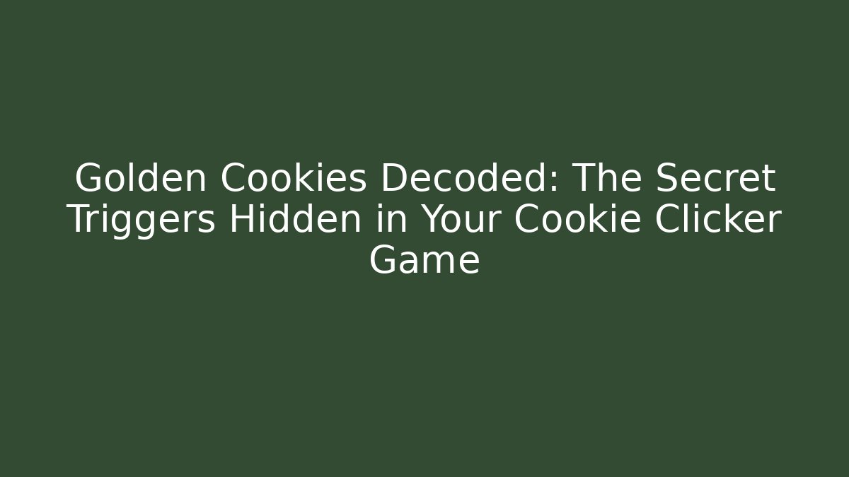 Golden Cookies Decoded: The Secret Triggers Hidden in Your Cookie Clicker Game