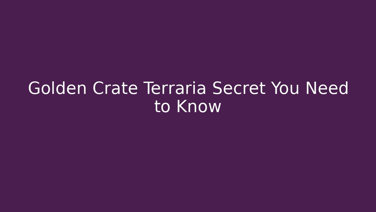 Golden Crate Terraria Secret You Need to Know