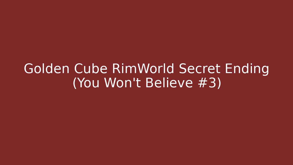 Golden Cube RimWorld Secret Ending (You Won't Believe #3)