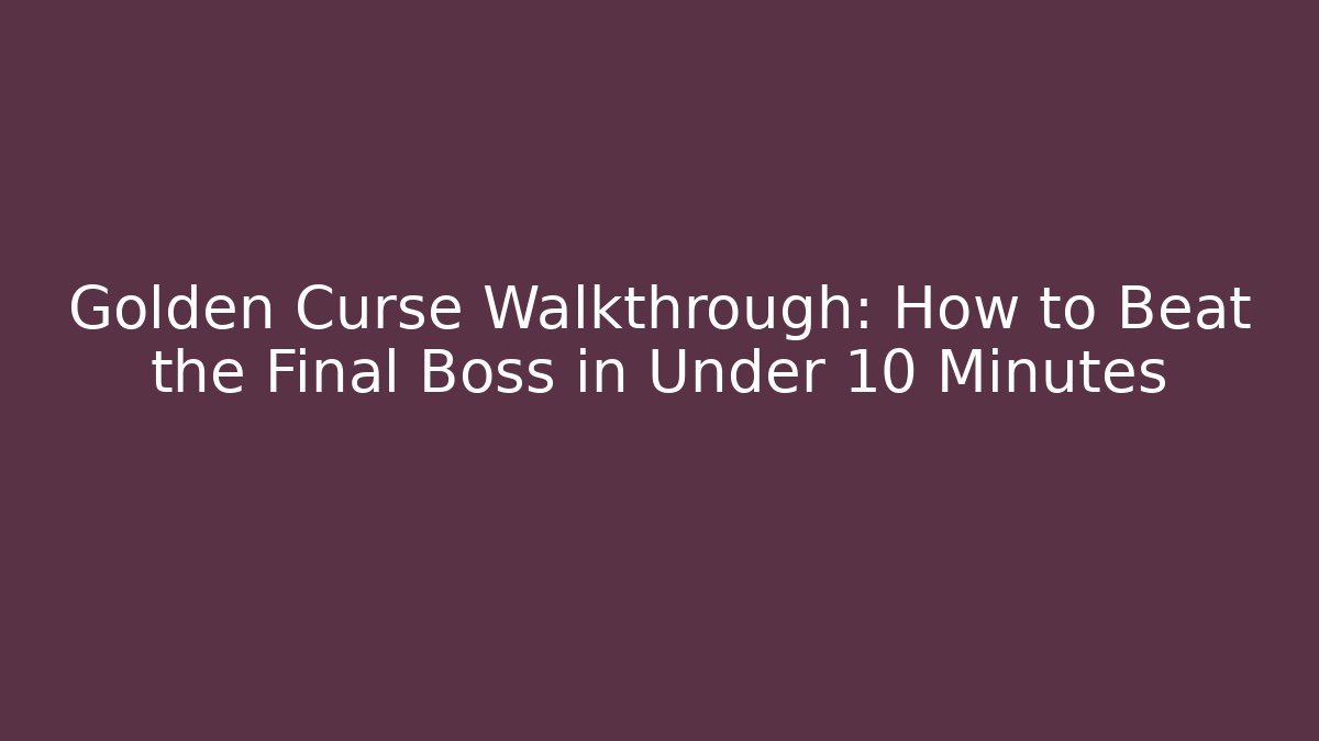 Golden Curse Walkthrough: How to Beat the Final Boss in Under 10 Minutes