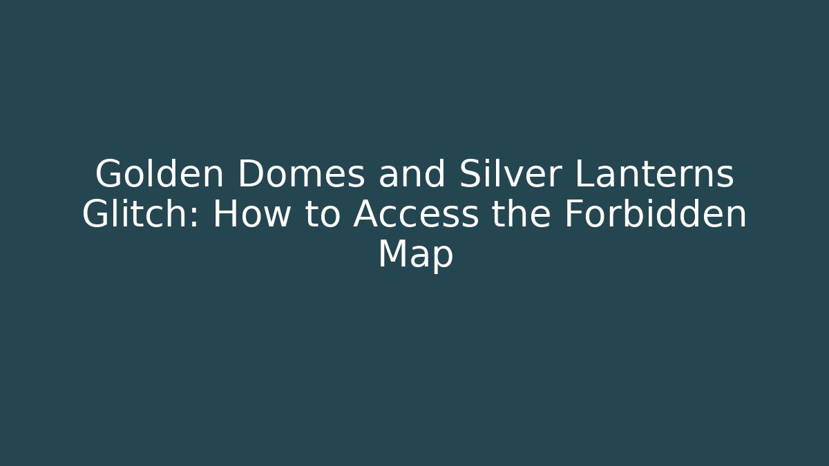 Golden Domes and Silver Lanterns Glitch: How to Access the Forbidden Map
