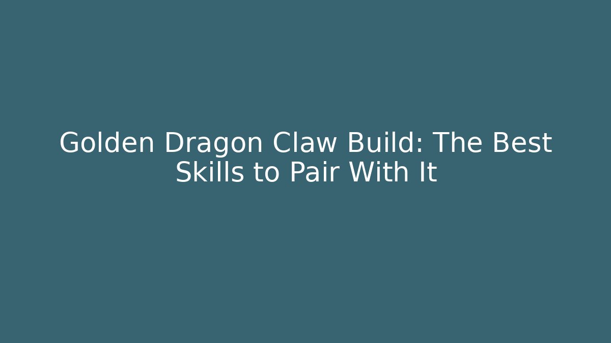 Golden Dragon Claw Build: The Best Skills to Pair With It