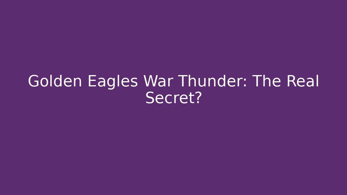 Golden Eagles War Thunder: The Real Secret? - Critter Realm