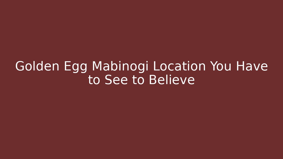 Golden Egg Mabinogi Location You Have to See to Believe