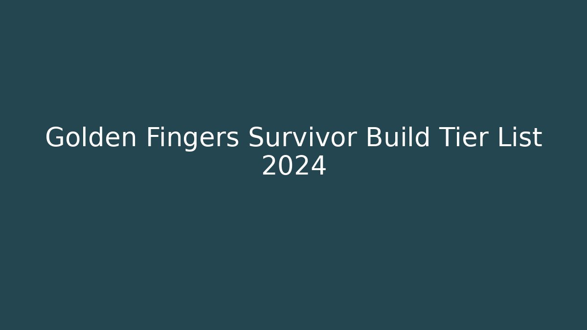 Golden Fingers Survivor Build Tier List 2024