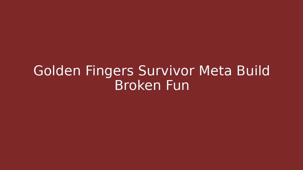 Golden Fingers Survivor Meta Build Broken Fun