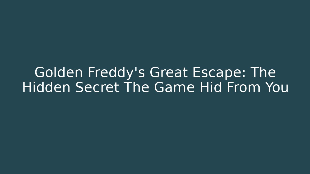 Golden Freddy's Great Escape: The Hidden Secret The Game Hid From You