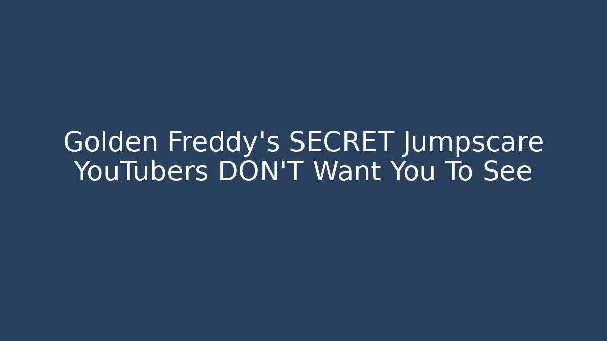 Golden Freddy's SECRET Jumpscare YouTubers DON'T Want You To See