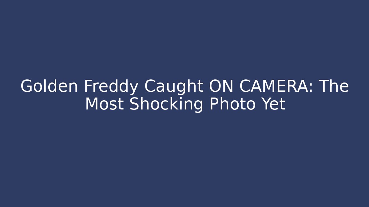 Golden Freddy Caught ON CAMERA: The Most Shocking Photo Yet
