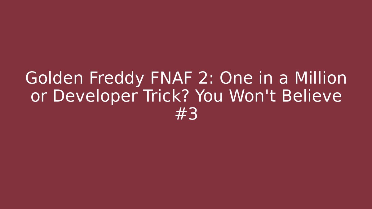 Golden Freddy FNAF 2: One in a Million or Developer Trick? You Won't Believe #3
