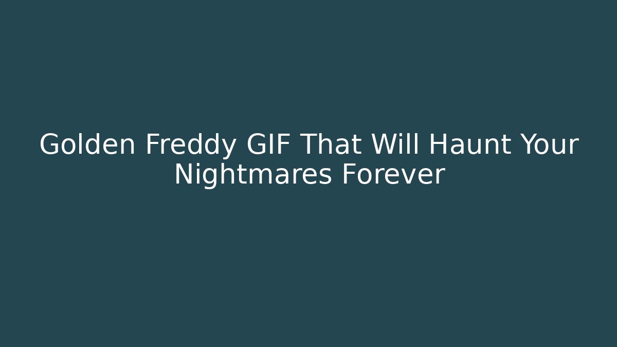 Golden Freddy GIF That Will Haunt Your Nightmares Forever