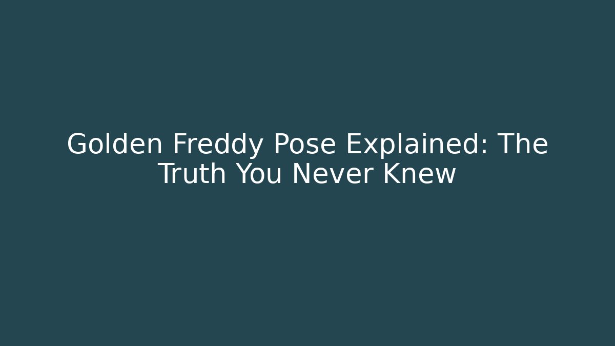 Golden Freddy Pose Explained: The Truth You Never Knew
