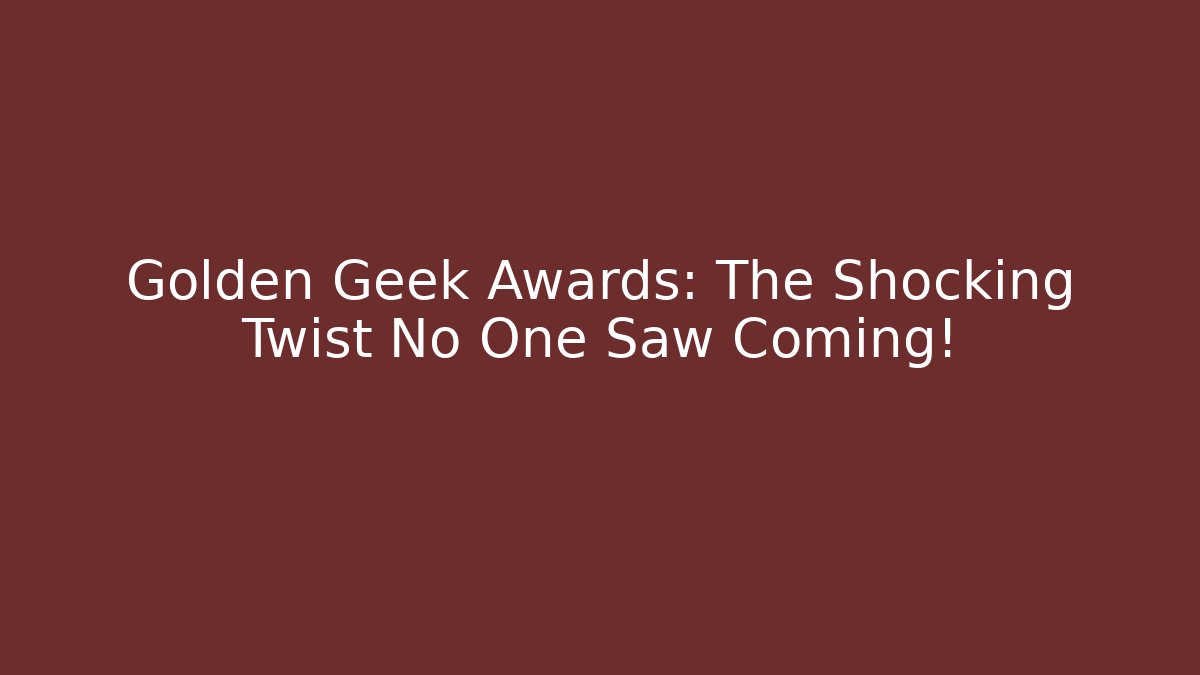 Golden Geek Awards: The Shocking Twist No One Saw Coming!