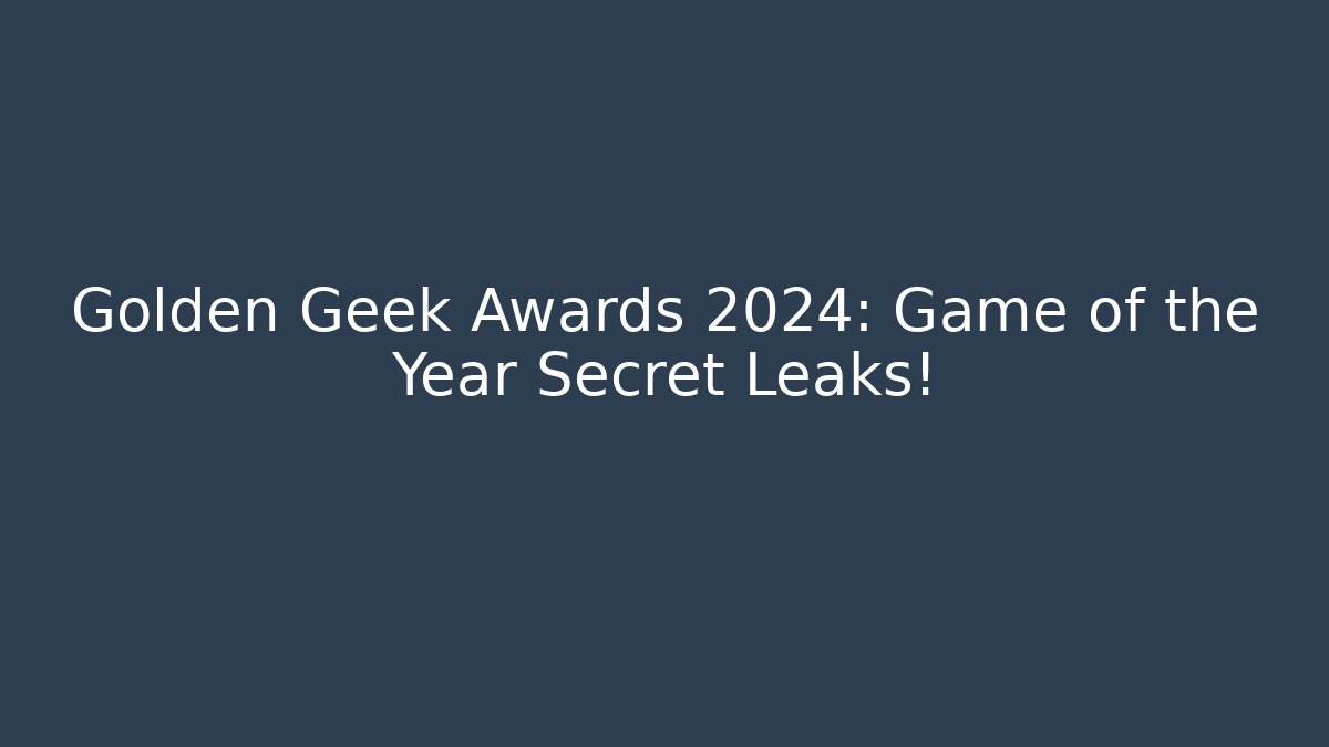 Golden Geek Awards 2024: Game of the Year Secret Leaks!