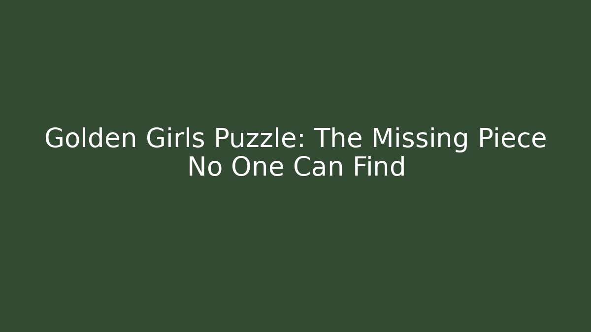 Golden Girls Puzzle: The Missing Piece No One Can Find