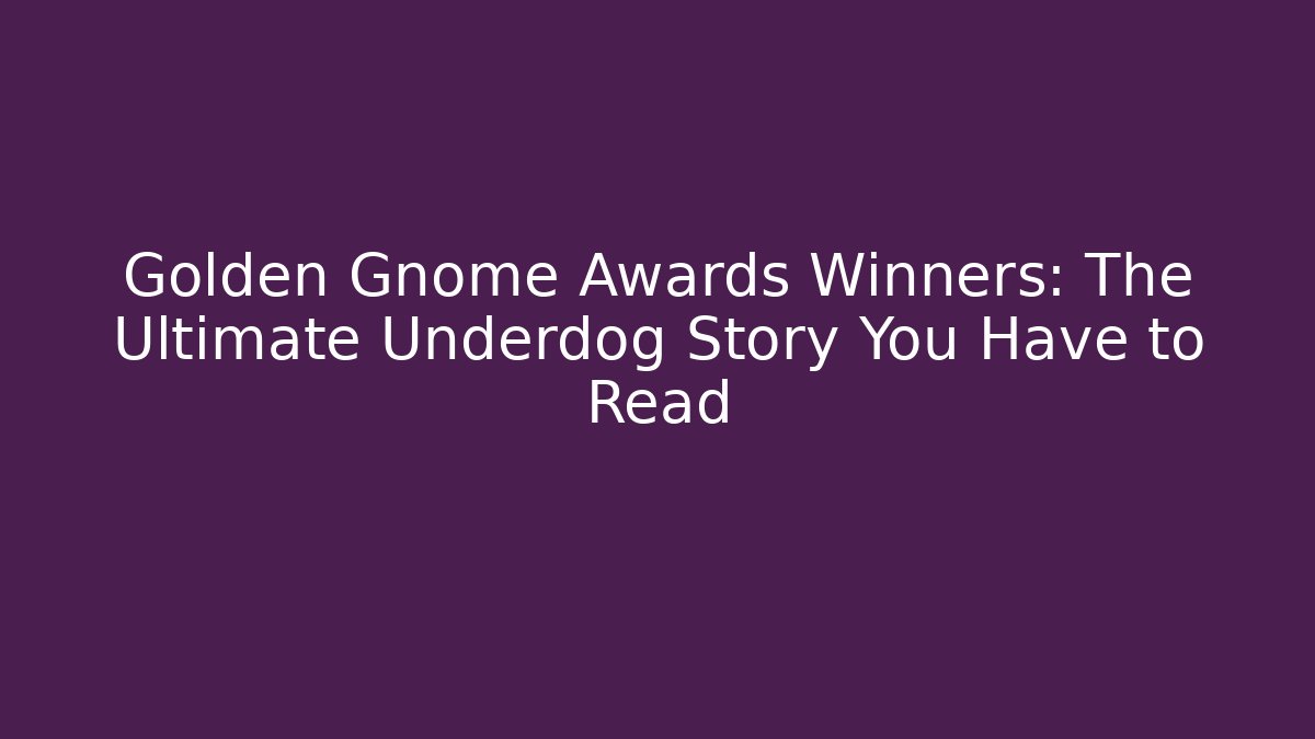 Golden Gnome Awards Winners: The Ultimate Underdog Story You Have to Read