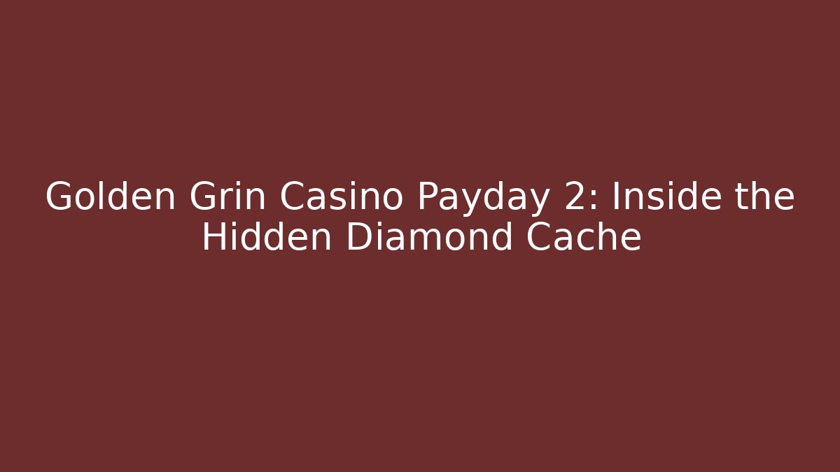 Golden Grin Casino Payday 2: Inside the Hidden Diamond Cache