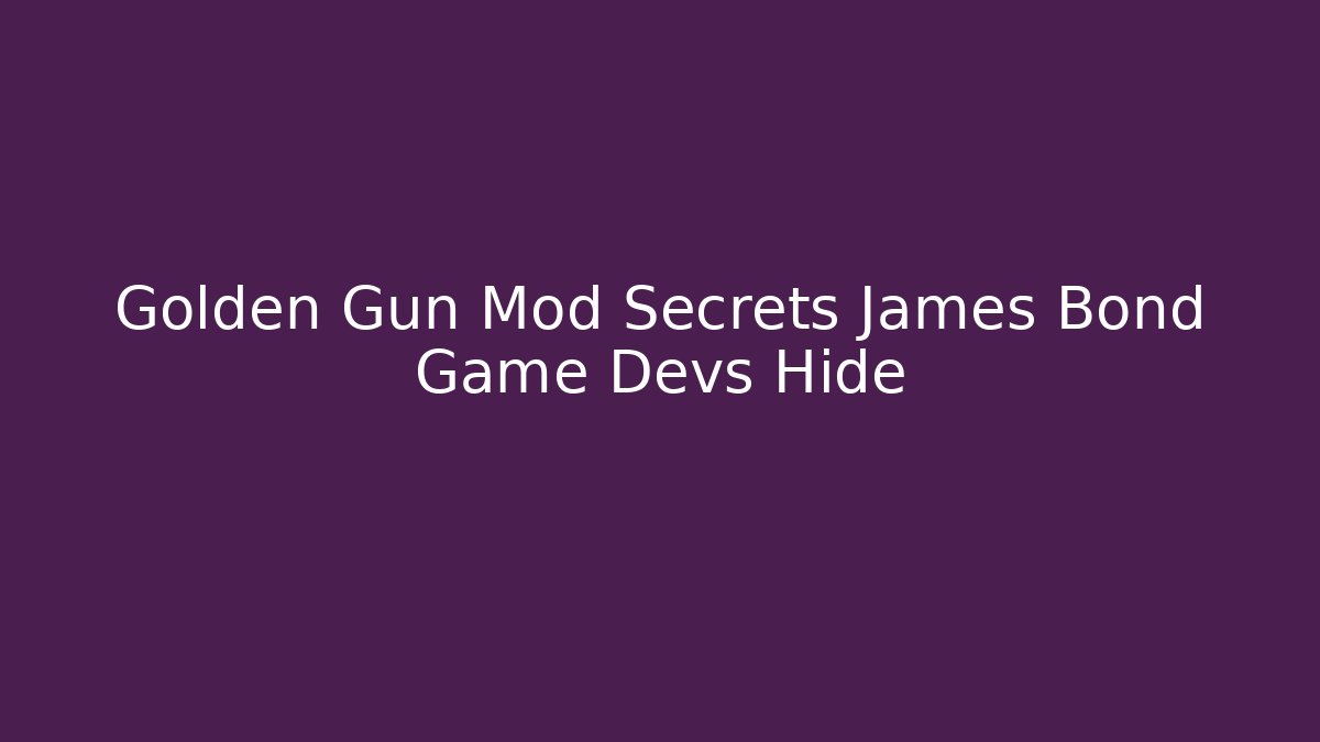 Golden Gun Mod Secrets James Bond Game Devs Hide