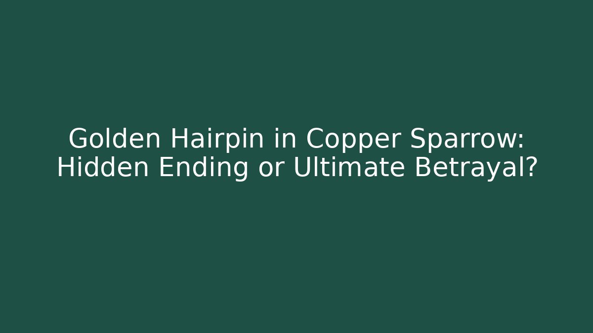Golden Hairpin in Copper Sparrow: Hidden Ending or Ultimate Betrayal?