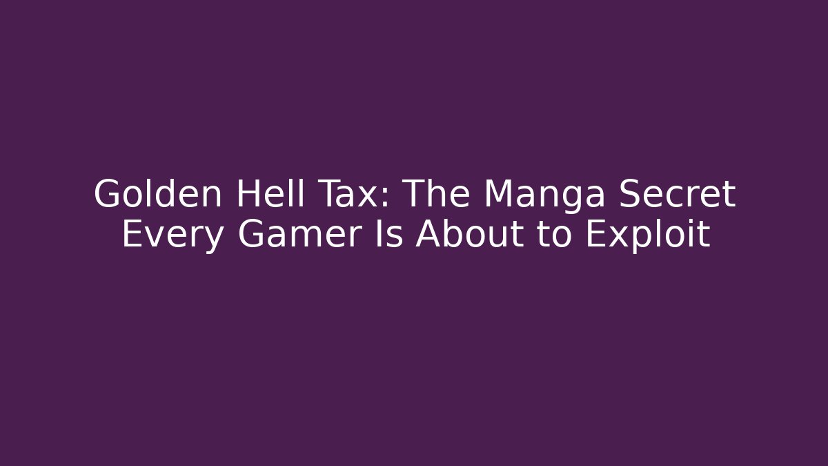Golden Hell Tax: The Manga Secret Every Gamer Is About to Exploit