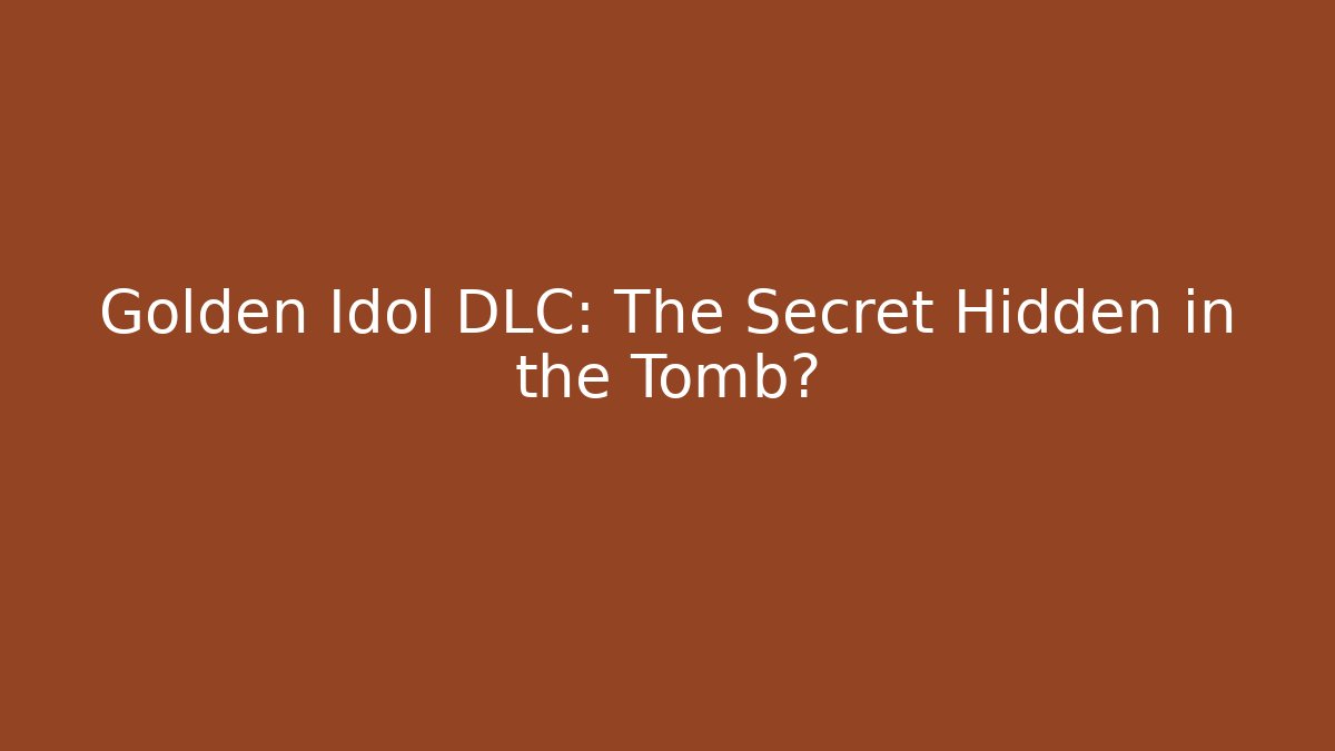 Golden Idol DLC: The Secret Hidden in the Tomb?