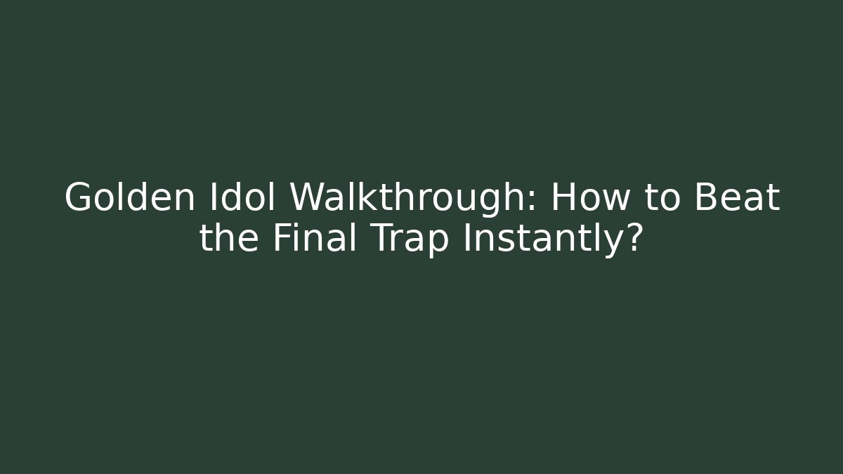 Golden Idol Walkthrough: How to Beat the Final Trap Instantly?