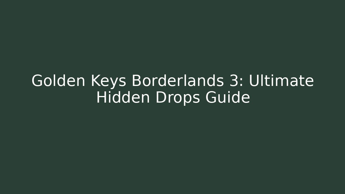Golden Keys Borderlands 3: Ultimate Hidden Drops Guide