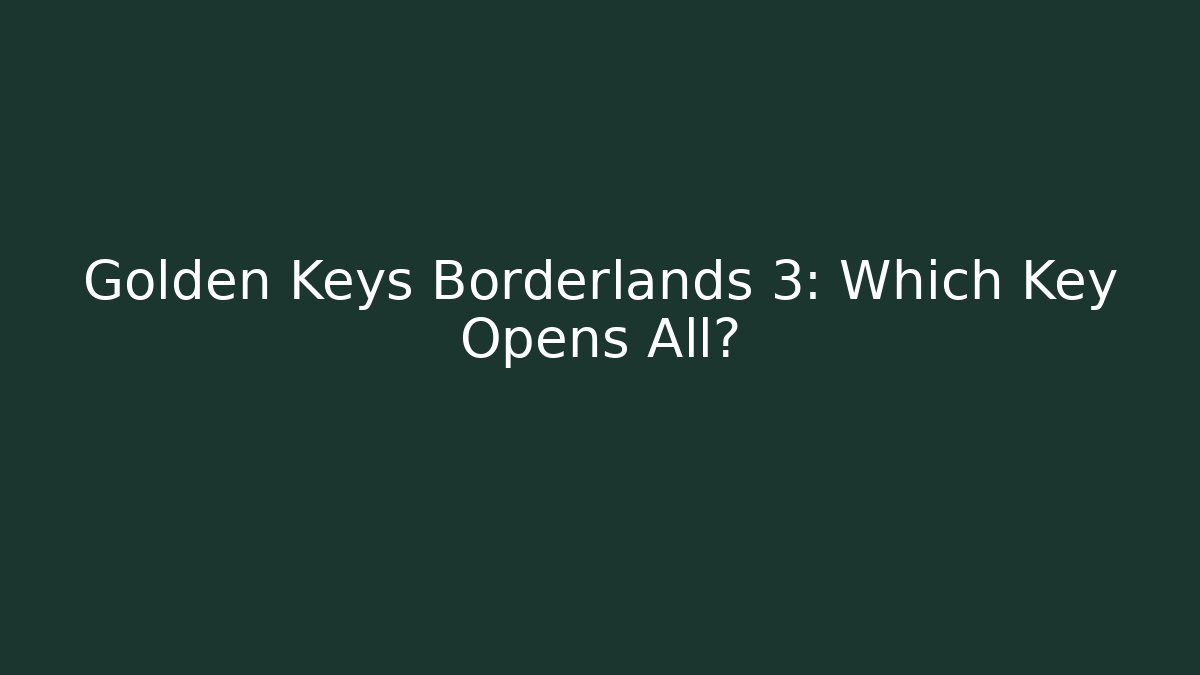 Golden Keys Borderlands 3: Which Key Opens All?