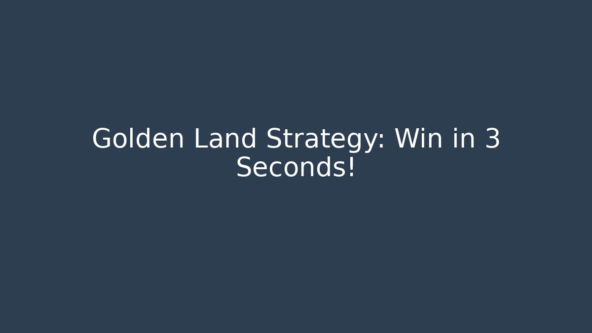 Golden Land Strategy: Win in 3 Seconds!