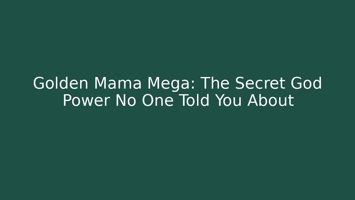 Golden Mama Mega: The Secret God Power No One Told You About