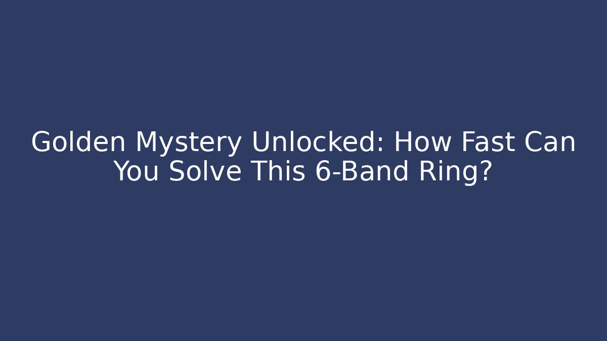 Golden Mystery Unlocked: How Fast Can You Solve This 6-Band Ring?