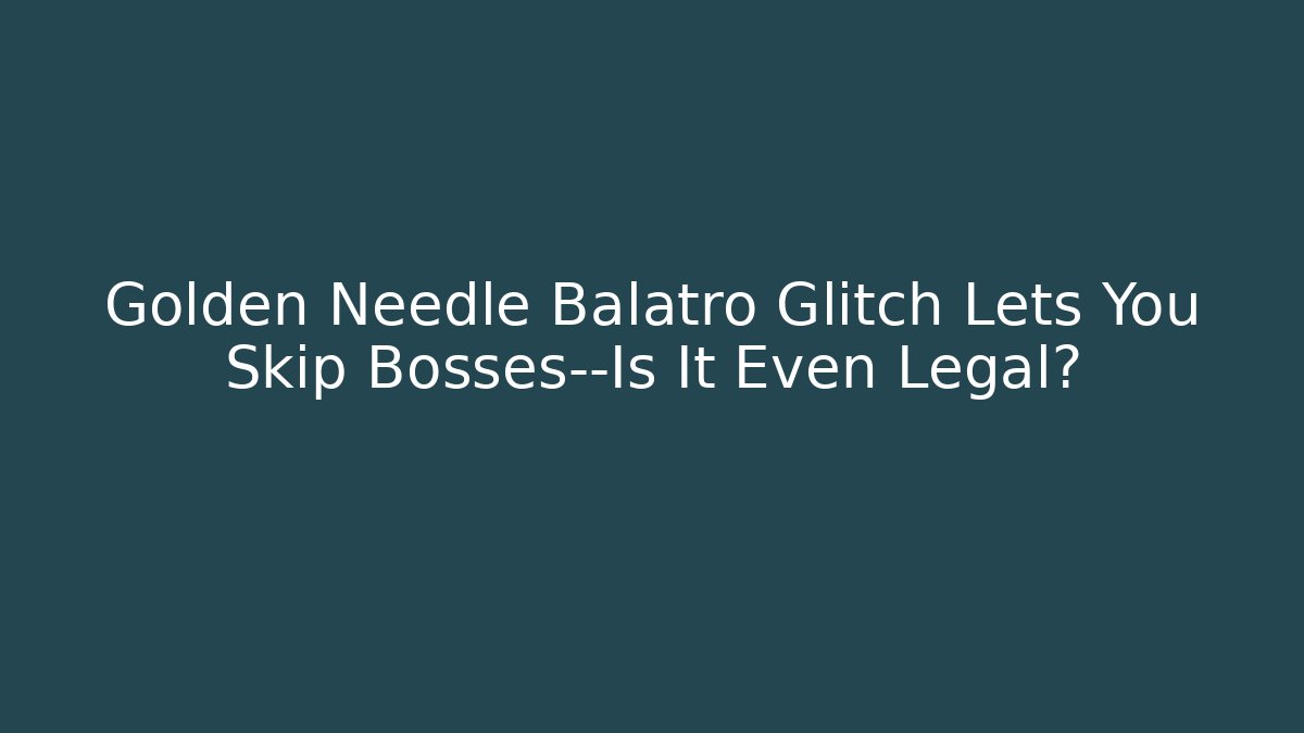Golden Needle Balatro Glitch Lets You Skip Bosses—Is It Even Legal?